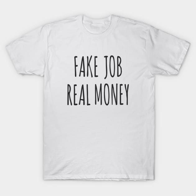 'Fake Job, Real Money' for Freelancers and Entrepreneurs T-Shirt by chelsei